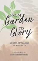 From Garden to Glory: 40 Days of Walking in Jesus' Path (From Garden to Glory Devotional) B0G2SM36TL Book Cover