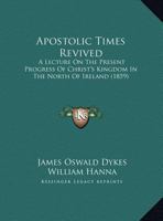 Apostolic Times Revived: A Lecture On The Present Progress Of Christ's Kingdom In The North Of Ireland (1859) 1165300826 Book Cover