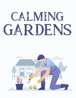 Calming Gardens: Gardening Designs and Illustrations for Adults to Color - A Stress Relieving Coloring Book B08GV91TJY Book Cover