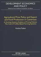 Agricultural Price Policy and Export and Food Production in Cameroon: A Farming Systems Analysis of Pricing Policies: The Case of Coffee-Based Farming 3631356889 Book Cover