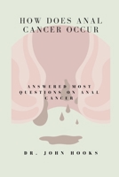 HOW DOES ANAL CANCER OCCUR: ANSWERED MOST QUESTIONS ON ANAL CANCER B0CR7VX2NS Book Cover