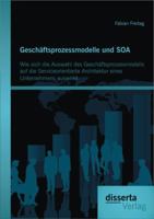 Geschaftsprozessmodelle Und Soa: Wie Sich Die Auswahl Des Geschaftsprozessmodells Auf Die Serviceorientierte Architektur Eines Unternehmens Auswirkt 3954251906 Book Cover