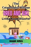 The Catastrophic Kittens: Living Room Disaster (Oreo and Kiki) 1917452071 Book Cover