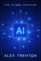 AI: The Future Unveiled 1456652370 Book Cover