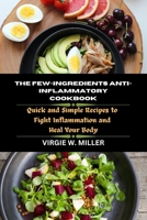 The few-Ingredients Anti-Inflammatory Cookbook: Quick and Simple Recipes to Fight Inflammation and Heal Your Body B0CTQR62NS Book Cover