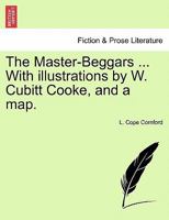 The Master-Beggars ... With illustrations by W. Cubitt Cooke, and a map. 124121932X Book Cover