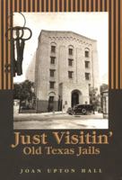 Just Visitin': Old Texas Jails 1933337141 Book Cover