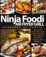 Ninja Foodi Air Fryer Grill Cookbook for Family: Quick And Easy Delicious Crispy Recipes For Indoor Healthier Frying And Grilling B08YQCQSSZ Book Cover