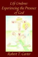 Life Undone: Experiencing the Presence of God 1420897071 Book Cover