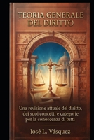 TEORIA GENERALE DEL DIRITTO: Una revisione attuale della legge, dei suoi concetti e delle sue categorie per la conoscenza di tutti (Italian Edition) B0HFL9Q3ZK Book Cover