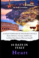 A 10-Day Itinerary in the Heart of Italy: A Guide to Central Italy - Rome, Florence, Tuscany and Amalfi Coast (10 Days In Italy) B0CPSX6VY1 Book Cover