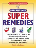 Jerry Baker's Supermarket Super Remedies: 1,649 Shopping Cart Solutions to Ease Everything from an Aching Back and Arthritic Knees to a Grumpy Gut, High ... More! (Jerry Baker's Good Health series) 0922433631 Book Cover