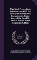 Unofficial Proceedings in Connection with the Twenty-Fourth National Encampment, Grand Army of the Republic, Held in Boston, Week August 11-16, 1890; 134221482X Book Cover