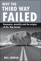 Why the Third Way failed: Economics, morality and the origins of the 'Big Society' 1847426565 Book Cover