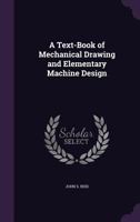 A Text-Book of Mechanical Drawing and Elementary Machine Design 1357742185 Book Cover