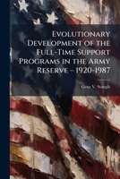 Evolutionary Development of the Full-Time Support Programs in the Army Reserve â " 1920-1987 1025063902 Book Cover