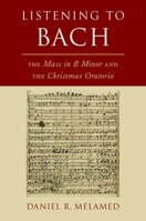 Listening to Bach: The Mass in B Minor and the Christmas Oratorio 0190097256 Book Cover