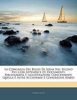 La Congrega Dei Rozzi Di Siena Nel Secolo XVI: Con Appendice Di Documenti, Bibliografia E Lillustrazioni Concernenti Quella E Altre Accademie E Congr 1142474534 Book Cover