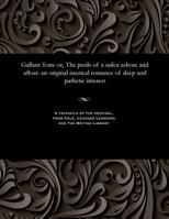 Gallant Tom: or, The perils of a sailor ashore and afloat: an original nautical romance of deep and pathetic interest 1535804920 Book Cover