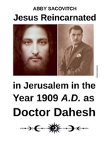 Jesus Reincarnated in Jerusalem in the Year 1909 A.D. as Doctor Dahesh B0F5FPSF2G Book Cover