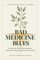 Bad Medicine Blues: The Natural, Root-Cause Approach to Women's Energy, Hormones, and Vitality (Dr. Archers Root-Cause Guides) B0HC3GZXNP Book Cover