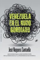Venezuela en el nudo gordiano. Lecciones para la reconstrucción de la democracia y la prosperidad económica 9804250233 Book Cover