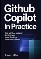 GitHub Copilot in Practice: Real-World AI-Assisted Development for Professional Software Engineers B0GDV3YZQP Book Cover