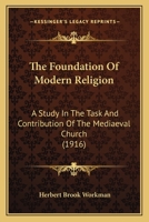 The Foundation Of Modern Religion: A Study In The Task And Contribution Of The Mediaeval Church 1104254190 Book Cover