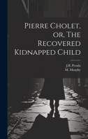 Pierre Cholet, or, The Recovered Kidnapped Child 1021244872 Book Cover