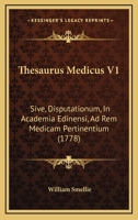 Thesaurus Medicus V1: Sive, Disputationum, In Academia Edinensi, Ad Rem Medicam Pertinentium (1778) 1104925451 Book Cover