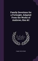 Family Devotions for a Fortnight, Adapted from the Works of Andrews, Ken &C 1356877044 Book Cover