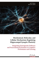 Biochemical, Molecular, and Cellular Mechanisms Regulating Hippocampal Synaptic Plasticity: Integrating Neurogenetic Pathways and Neurochemical Dynamics in Cognitive Performance and Learning 9999338119 Book Cover