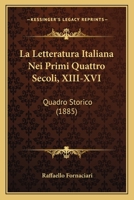 La Letteratura Italiana Nei Primi Quattro Secoli, XIII-XVI: Quadro Storico (1885) 1167674618 Book Cover