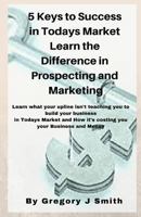 5 Keys to Success in Todays Market Learn the Difference in Prospecting and M 1978383061 Book Cover