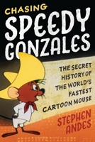 Chasing Speedy Gonzales: The Secret History of the World's Fastest Cartoon Mouse B0GWQVRTLZ Book Cover