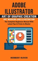 Adobe Illustrator: Art of Graphic Creation Art Working and Illustration 1777597676 Book Cover