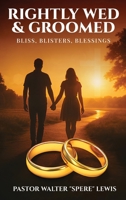 Rightly Wed & Groomed: Bliss, Blisters, Blessings B0GRSBSJW1 Book Cover