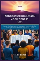 ZONDAGSSCHOOLLESSEN VOOR TIENERS 2025: Jonge Volwassenen Versterken met Bijbelse Principes voor een Doelgericht Leven (Dutch Edition) B0FS7X5H88 Book Cover