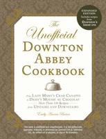 The Unofficial Downton Abbey Cookbook, Expanded Edition: From Lady Mary's Crab Canapés to Christmas Plum Pudding—More Than 150 Recipes from Upstairs and Downstairs