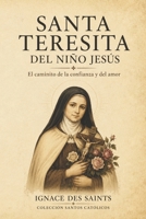 Santa Teresita del Niño Jesús: El caminito de la confianza y del amor (COLECCIÓN DE SANTOS CATÓLICOS) (Spanish Edition) B0H3T5L2C4 Book Cover