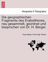 Die geographischen Fragmente des Eratosthenes, neu gesammelt, geordnet und besprochen von Dr. H. Berger. 0274633817 Book Cover