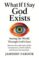 What If I Say God Exists: Seeing the World Through God’s Eyes B0FVGJLKSF Book Cover