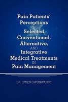 Pain Patients' Perceptions of Selected conventional, Alternative, and Integrative Medical Treatments in Pain Management: A Qualitative Study 1477413650 Book Cover