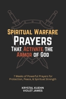 Spiritual Warfare Prayers That Activate the Armor of God: 7 Weeks of Powerful Prayers for Protection, Peace, and Spiritual Strength (Armor of God Spiritual Warfare Series) B0GG776B8V Book Cover
