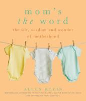 Mom's the Word: The Wit, Wisdom, and Wonder of Motherhood 1936740508 Book Cover