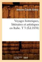 Voyages Historiques, Litta(c)Raires Et Artistiques En Italie. T 3 (A0/00d.1838) 2012633390 Book Cover