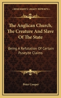 The Anglican Church: The Creature and Slave of the State 0548297193 Book Cover