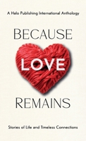 Because Love Remains: Stories of Life and Timeless Connections 1637658478 Book Cover