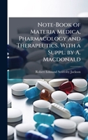 Note-Book of Materia Medica, Pharmacology and Therapeutics. With a Suppl. by A. Macdonald 1023839911 Book Cover