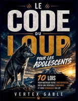 Le code du loup pour les adolescents: 10 lois pour maîtriser votre concentration, bâtir une véritable confiance et vous démarquer du lot (French Edition) B0H4HVL662 Book Cover
